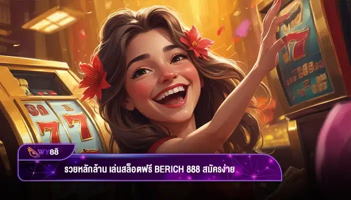 รวยหลักล้าน เล่นสล็อตฟรี berich 888 สมัครง่าย