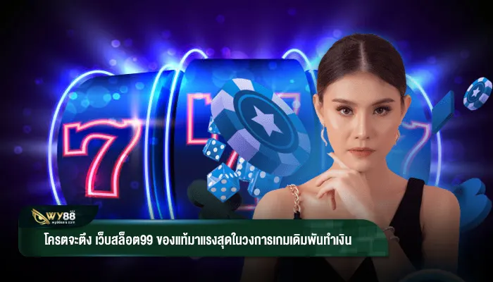 โครตจะตึง เว็บสล็อต99 ของแท้มาแรงสุดในวงการเกมเดิมพันทำเงิน